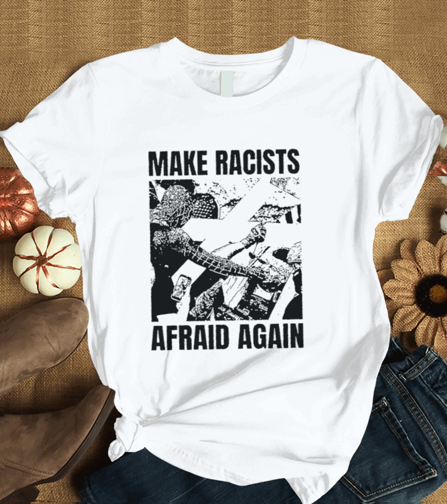 Make Racists Afraid Again Activism Social Justice T-Shirt