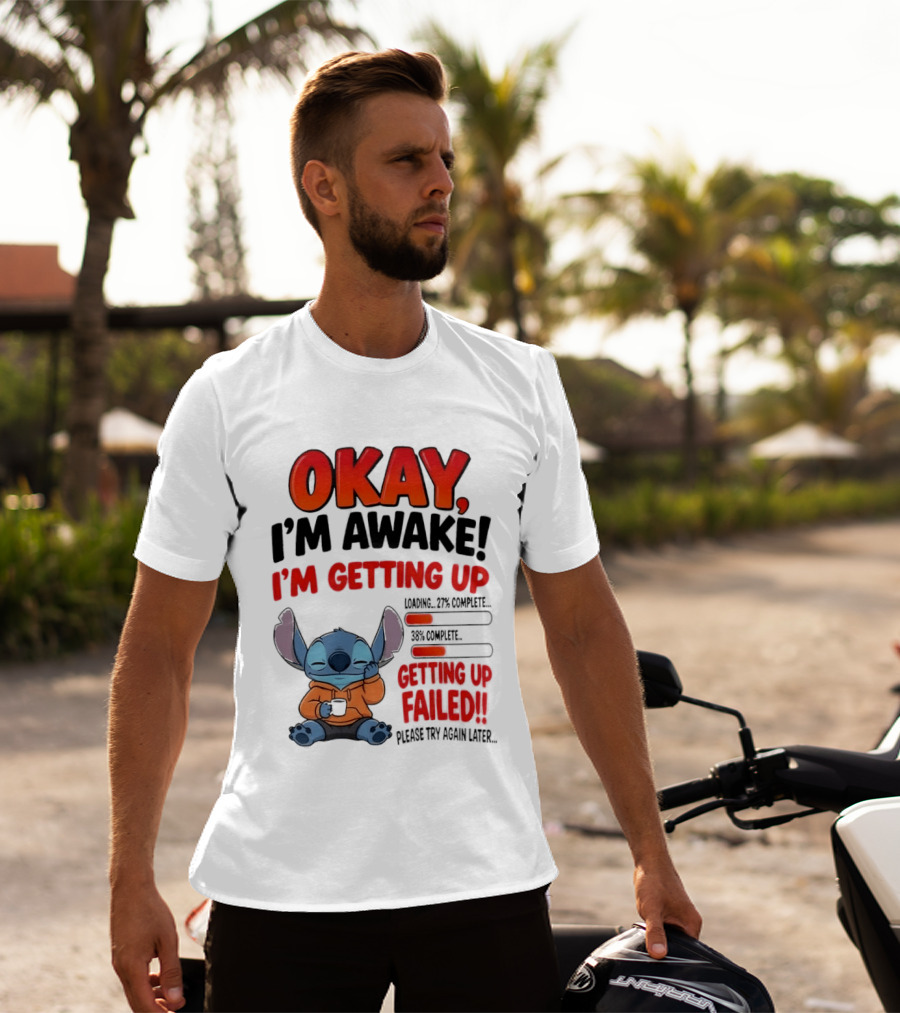 Stitch Okay I'm Awake I'm Getting Up Failed Please Try Again Later T-Shirt