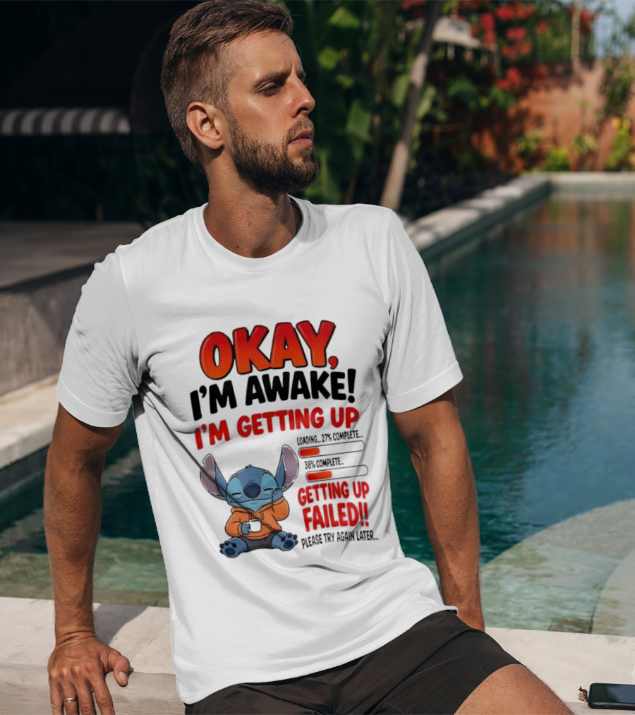 Stitch Okay I'm Awake I'm Getting Up Failed Please Try Again Later T-Shirt