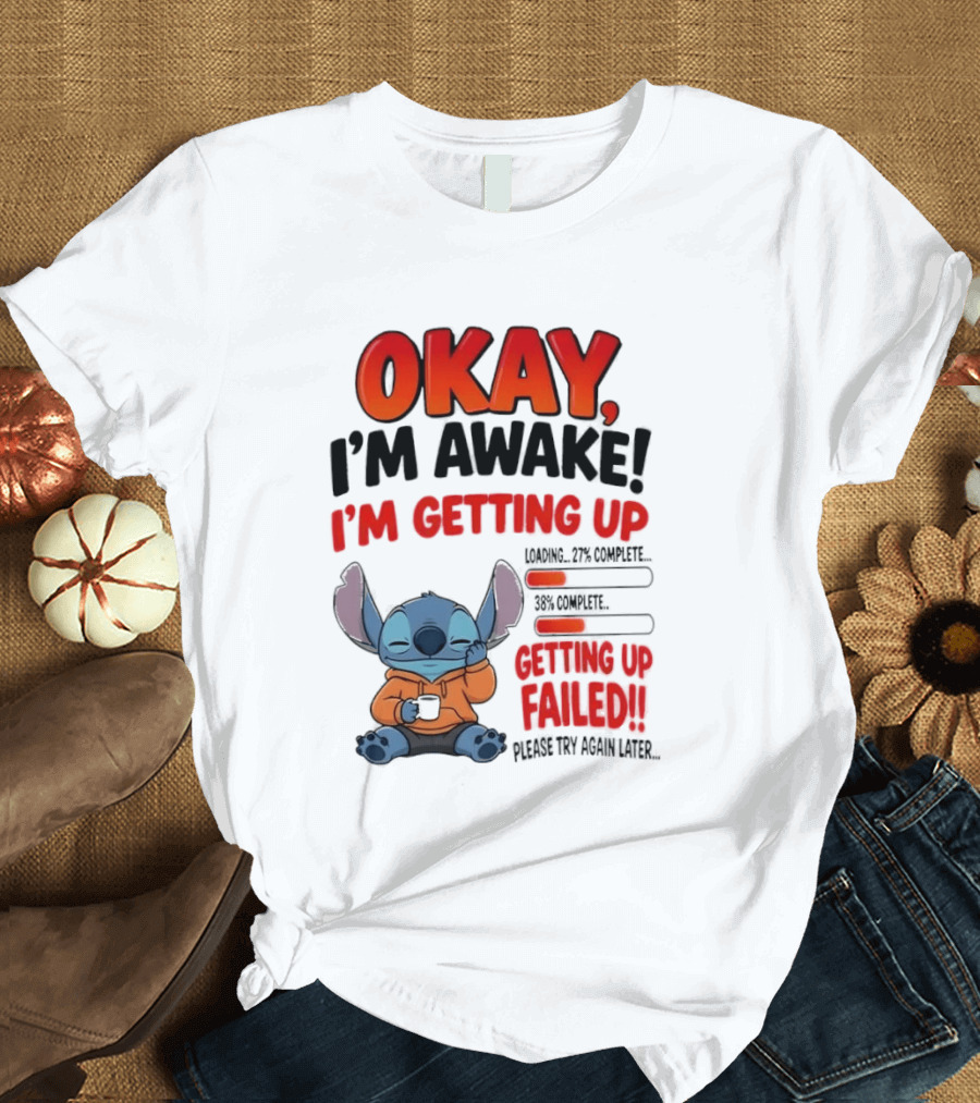 Stitch Okay I'm Awake I'm Getting Up Failed Please Try Again Later T-Shirt