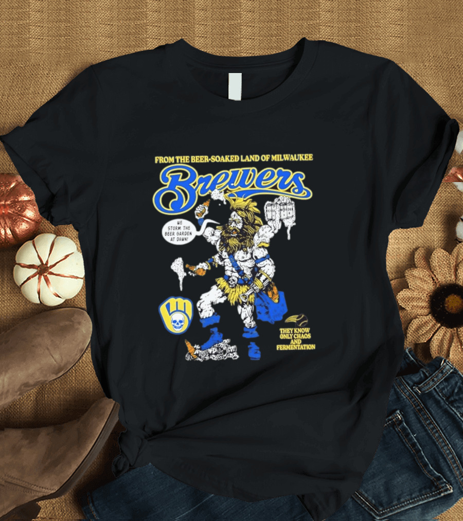 Milwaukee Brewers We Storm The Beer Garden At Dawn From The Beer Soaked Land They Know Only Chaos And Fermentation T-Shirt