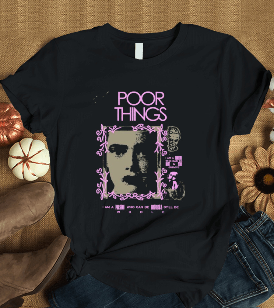 Poor Things I Am A Person Who Can Be Broken And Still Be Whole T-Shirt