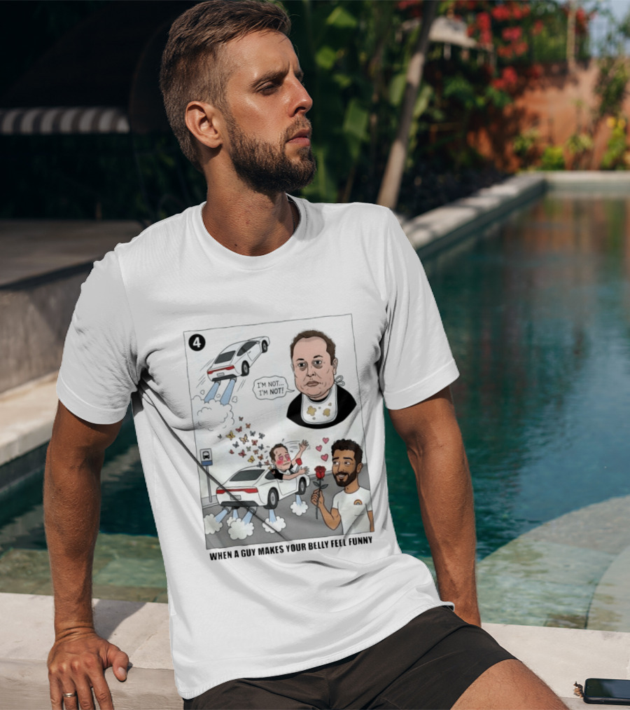 I'm Sorry I'm Not When A Guy Makes Your Belly Feel Funny 4 T-Shirt