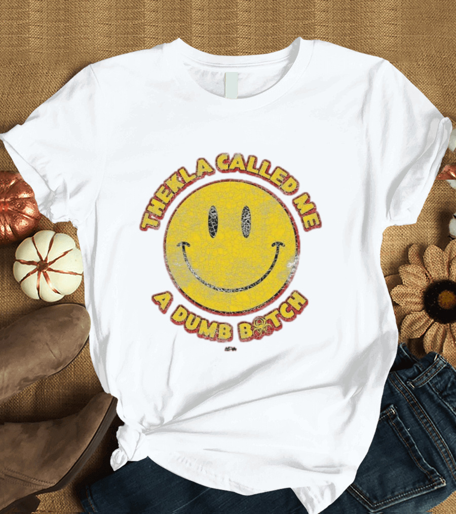 Thekla Called Me A Dumb Bitch Smiley Face Meme T-Shirt