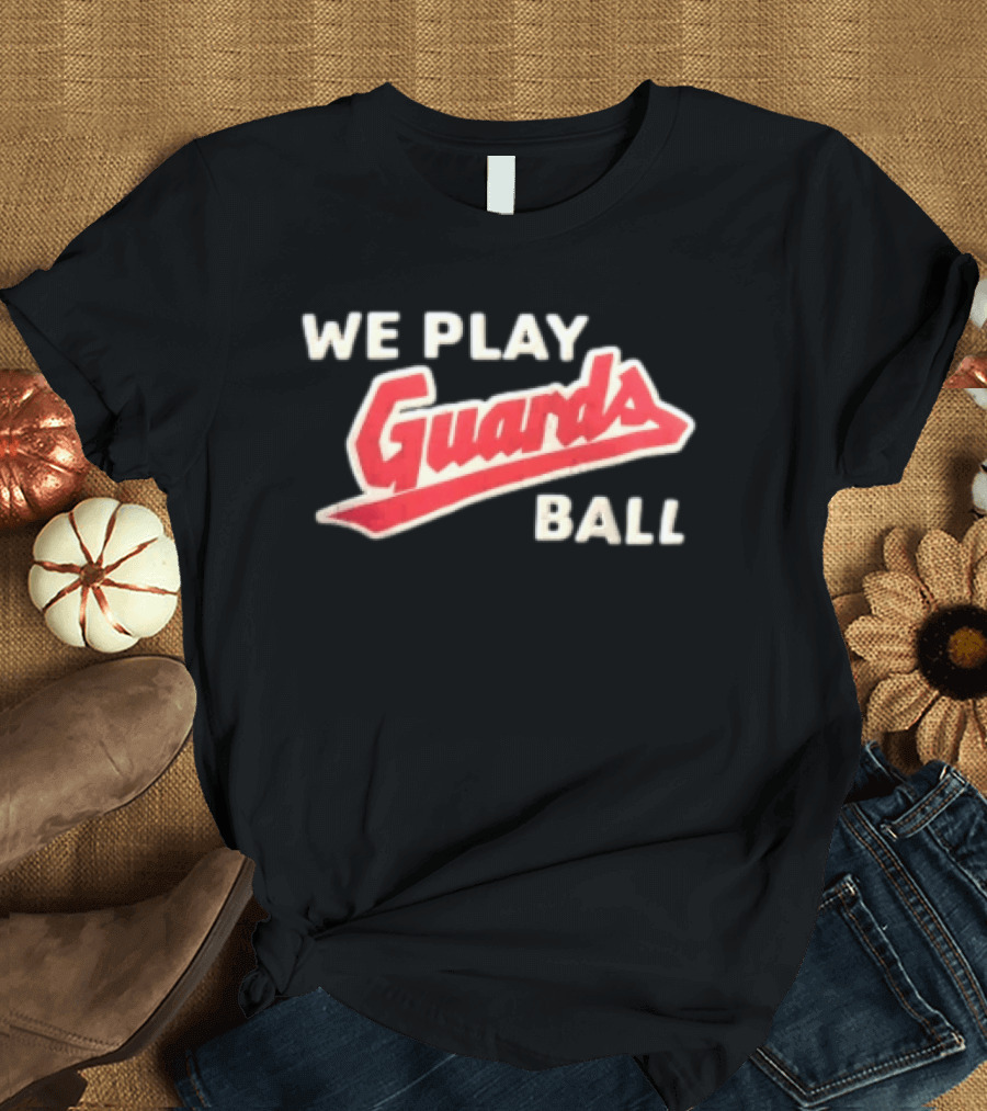 Cleveland Guardians We Play Guards Ball Baseball T-Shirt