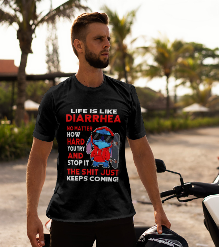 Life Is Like Diarrhea No Matter How Hard You Try And Stop It The Shit Just Keeps Coming Stitch Skateboard T-Shirt