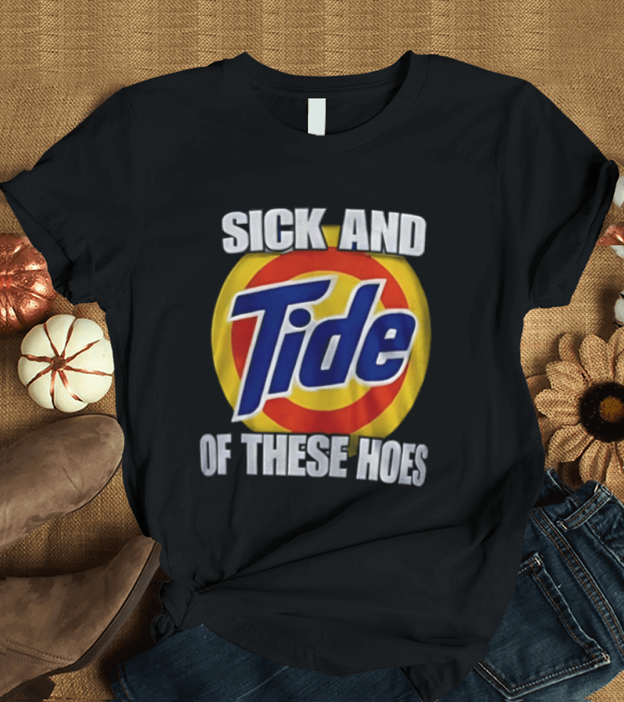 Sick And Tide Of These Hoes T-Shirt