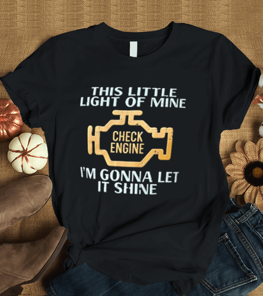 This Little Light Of Mine Check Engine I'm Gonna Let It Shine T-Shirt