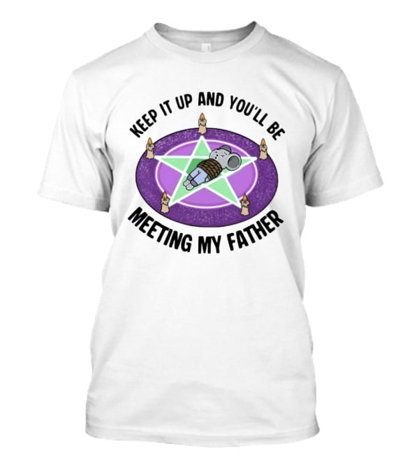 Keep It Up And You'll Be Meeting My Father Pentagram Ritual Elephant T-Shirt