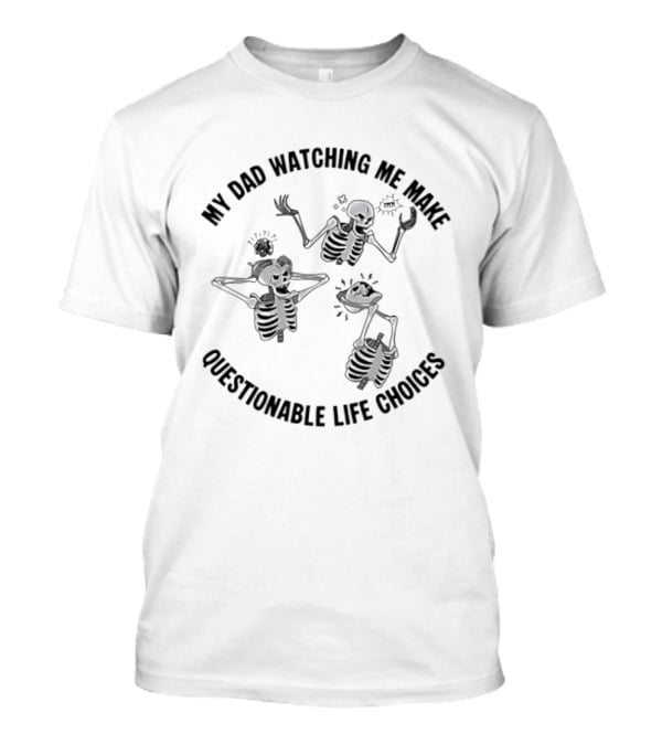 My Dad Ing Me Make Questionable Life Choices Skeleton Cartoon T-Shirt