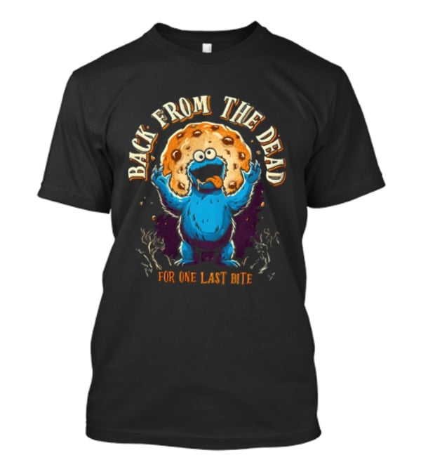 Back From The Dead Cookie Monster Parody For One Last Bite T-Shirt