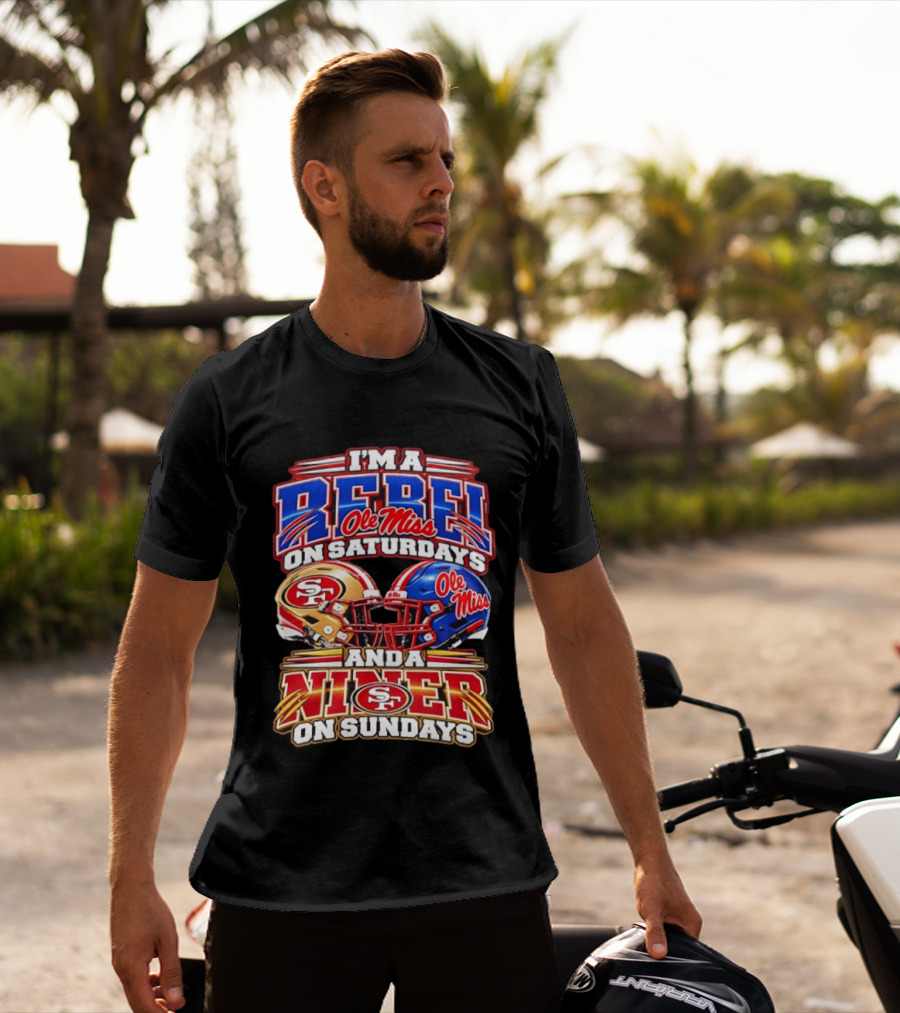 I'm A Rebel Ole Miss On Saturdays And A Niner San Francisco 49ers On Sundays T-Shirt