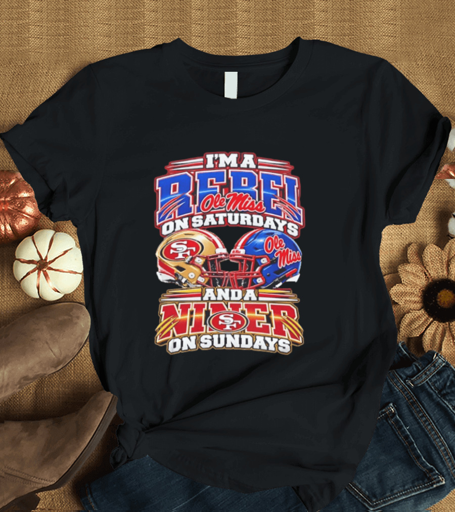 I'm A Rebel Ole Miss On Saturdays And A Niner San Francisco 49ers On Sundays T-Shirt
