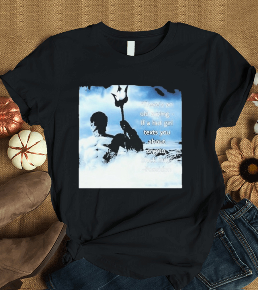 Elon Musk Poseidon Crypto Quote If A Hot Girl Texts You Block Him T-Shirt