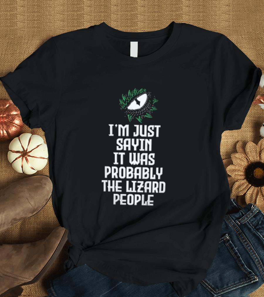 I'm Just Sayin It Was Probably The Lizard People Eye T-Shirt