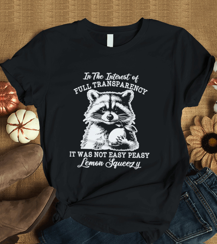 Raccoon In The Interest Of Full Transparency It Was Not Easy Peasy Lemon Squeezy T-Shirt