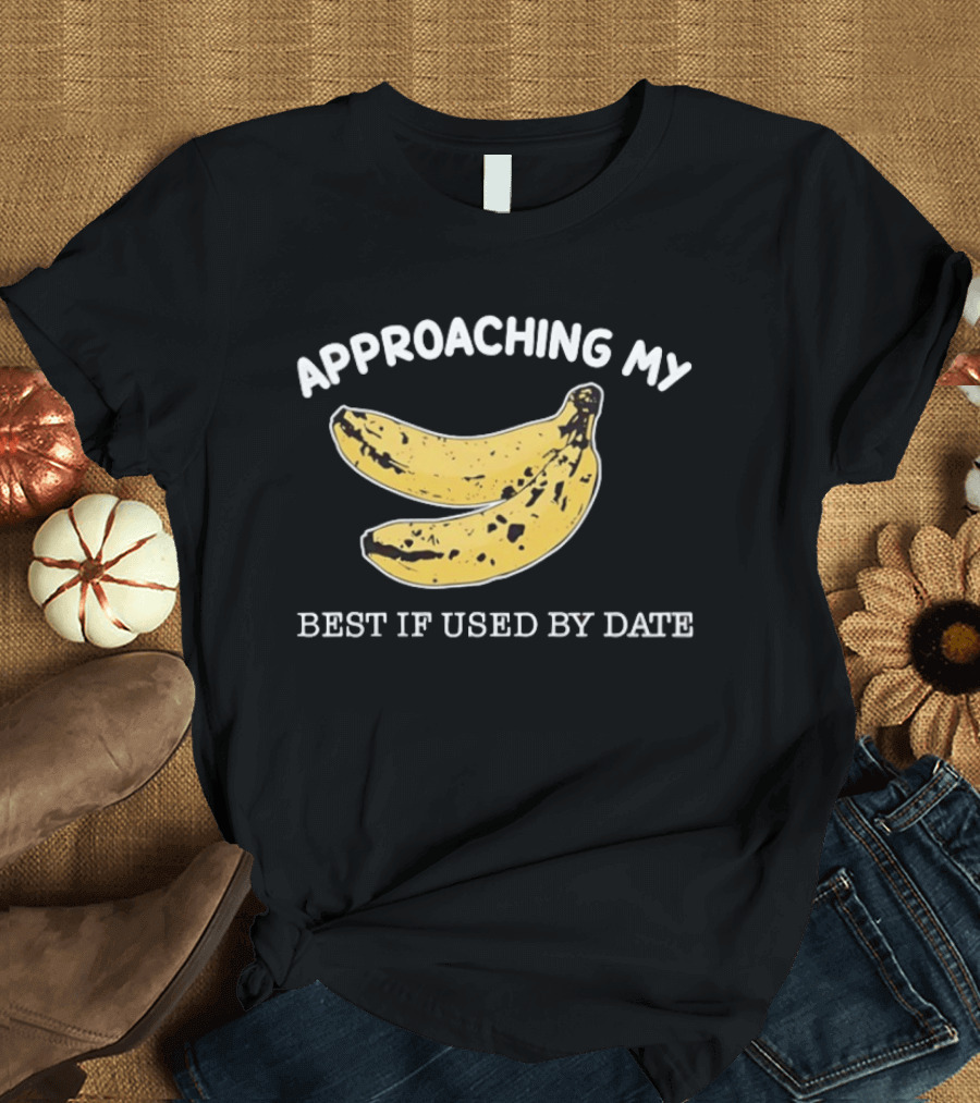 Approaching My Banana Best If Used By Date T-Shirt