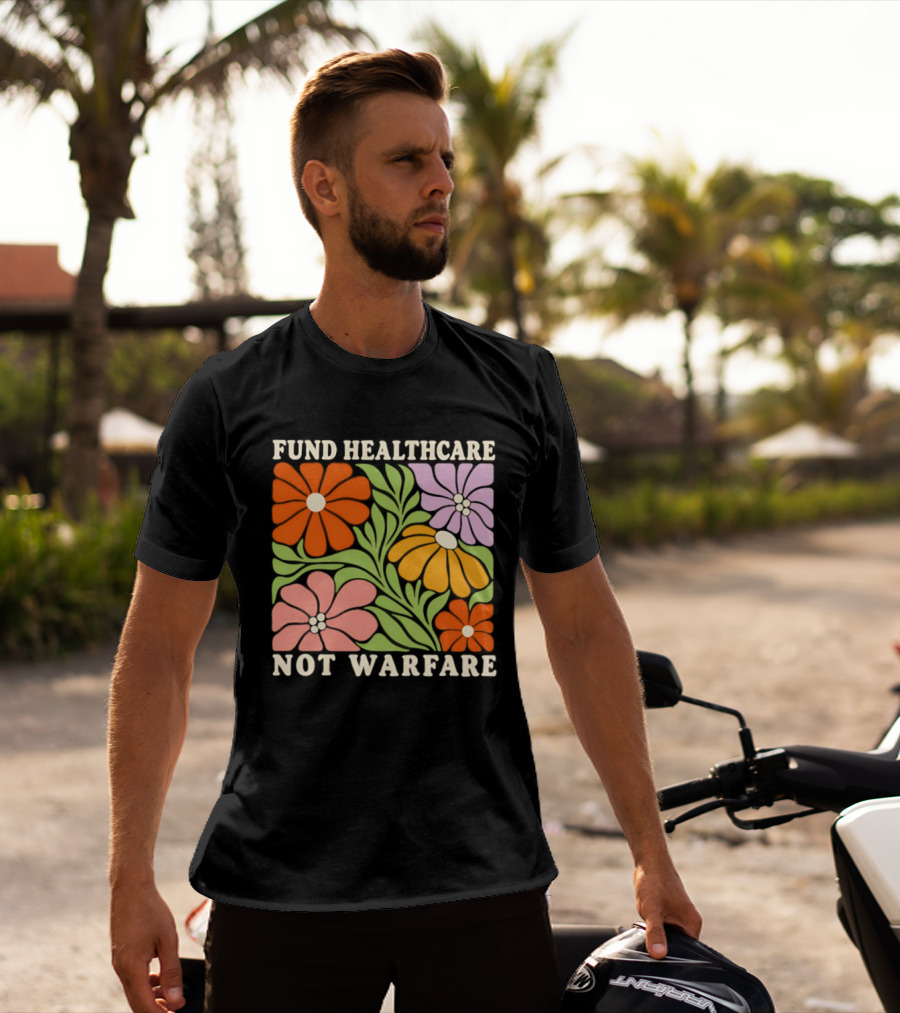Fund Healthcare Not Warfare Floral Peaceful Message T-Shirt