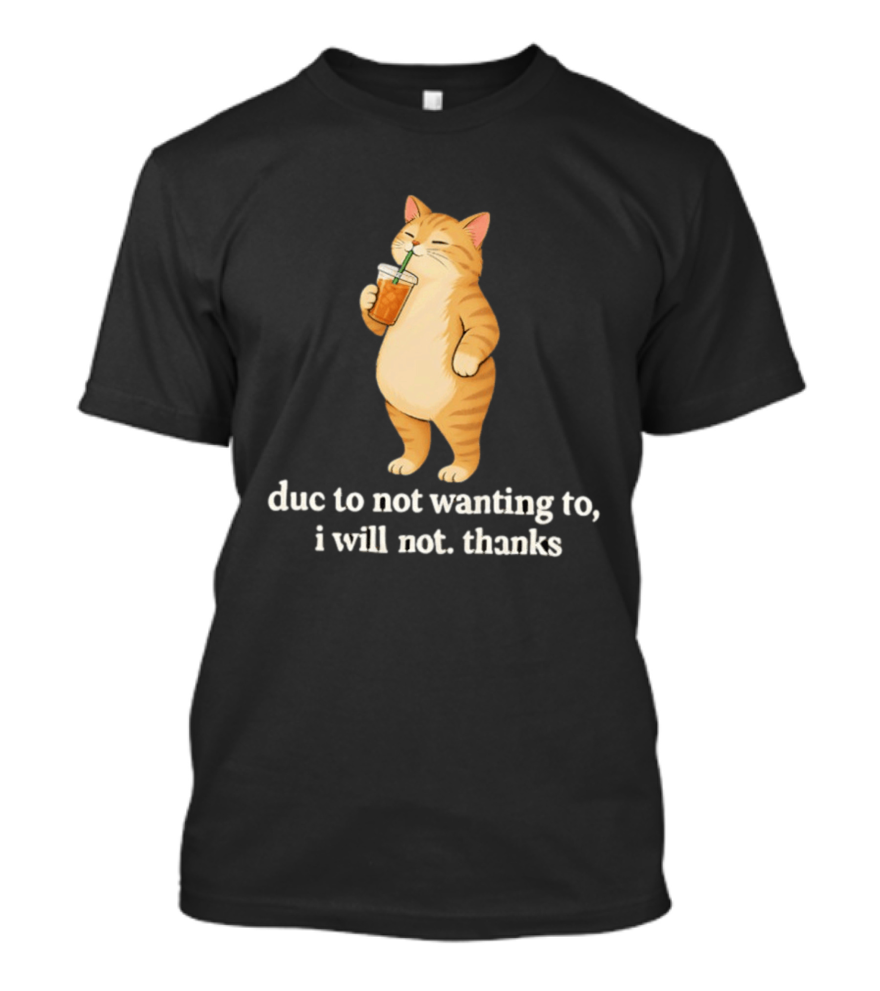 Cat Due To Not Wanting To I Will Not Thanks With Drink T-Shirt