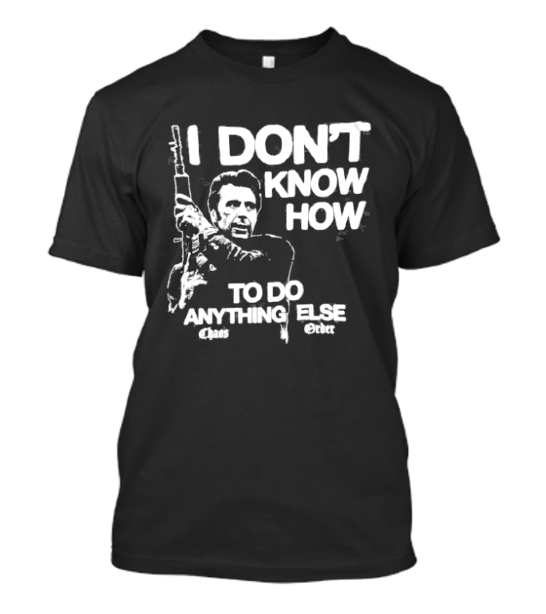 I Don't Know How To Do Anything Else Chaos Order Carry The Fire T-Shirt