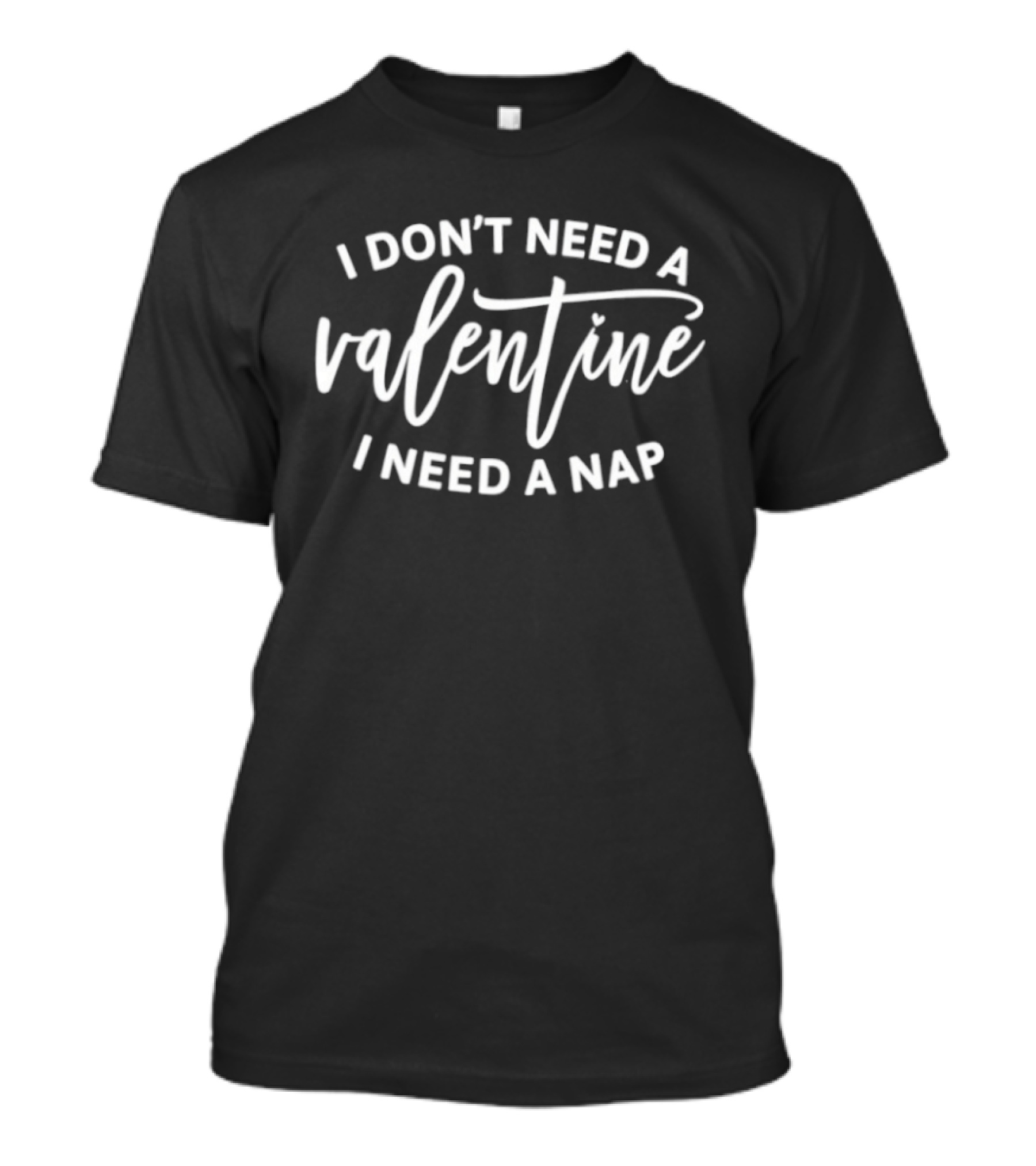 I Don't Need A Valentine I Need A Nap Fun T-Shirt