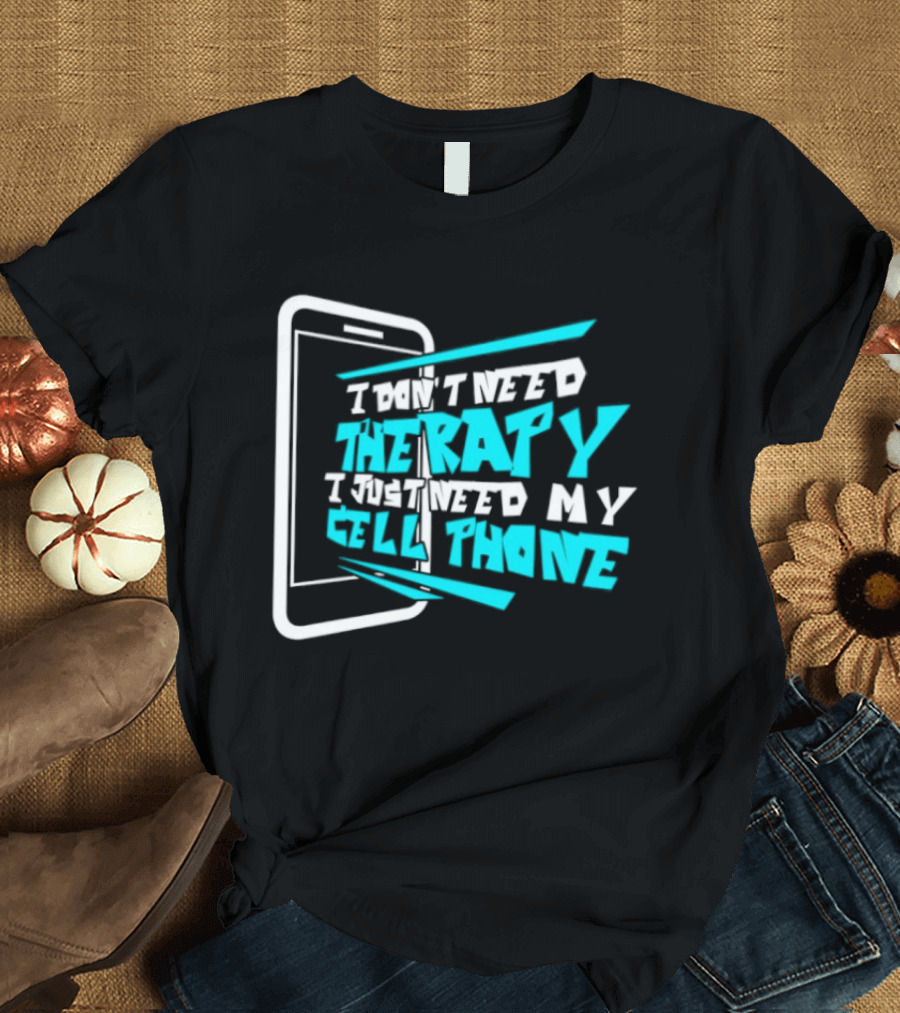 I Don't Need Therapy I Just Need My Cell Phone Iconic Mobile Lover T-Shirt