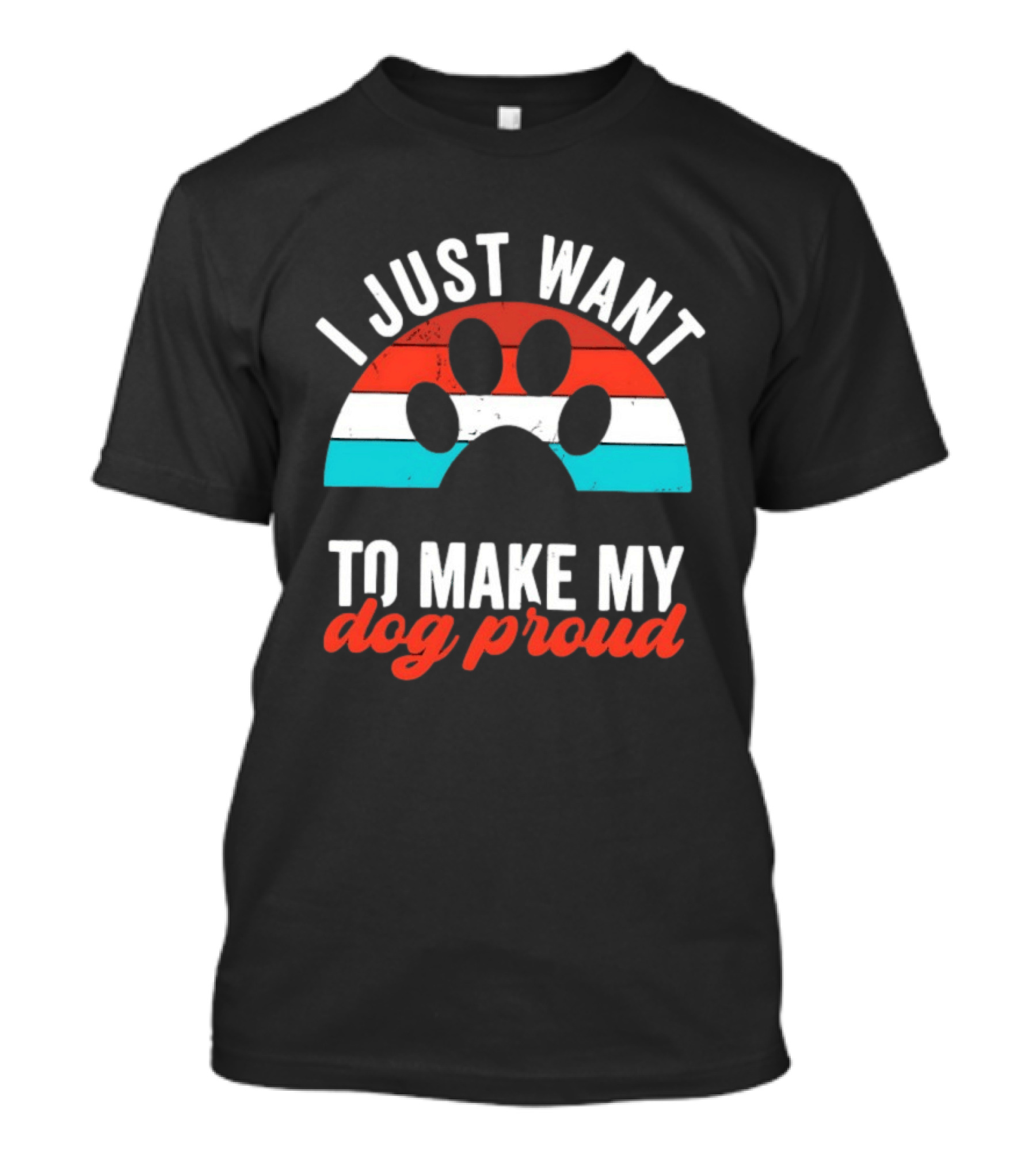 I Just Want To Make My Dog Proud Paw Print T-Shirt