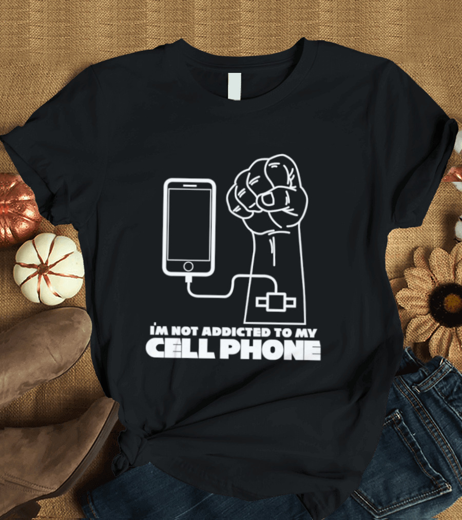 I'm Not Addicted To My Cell Phone Charging Fist Connection T-Shirt