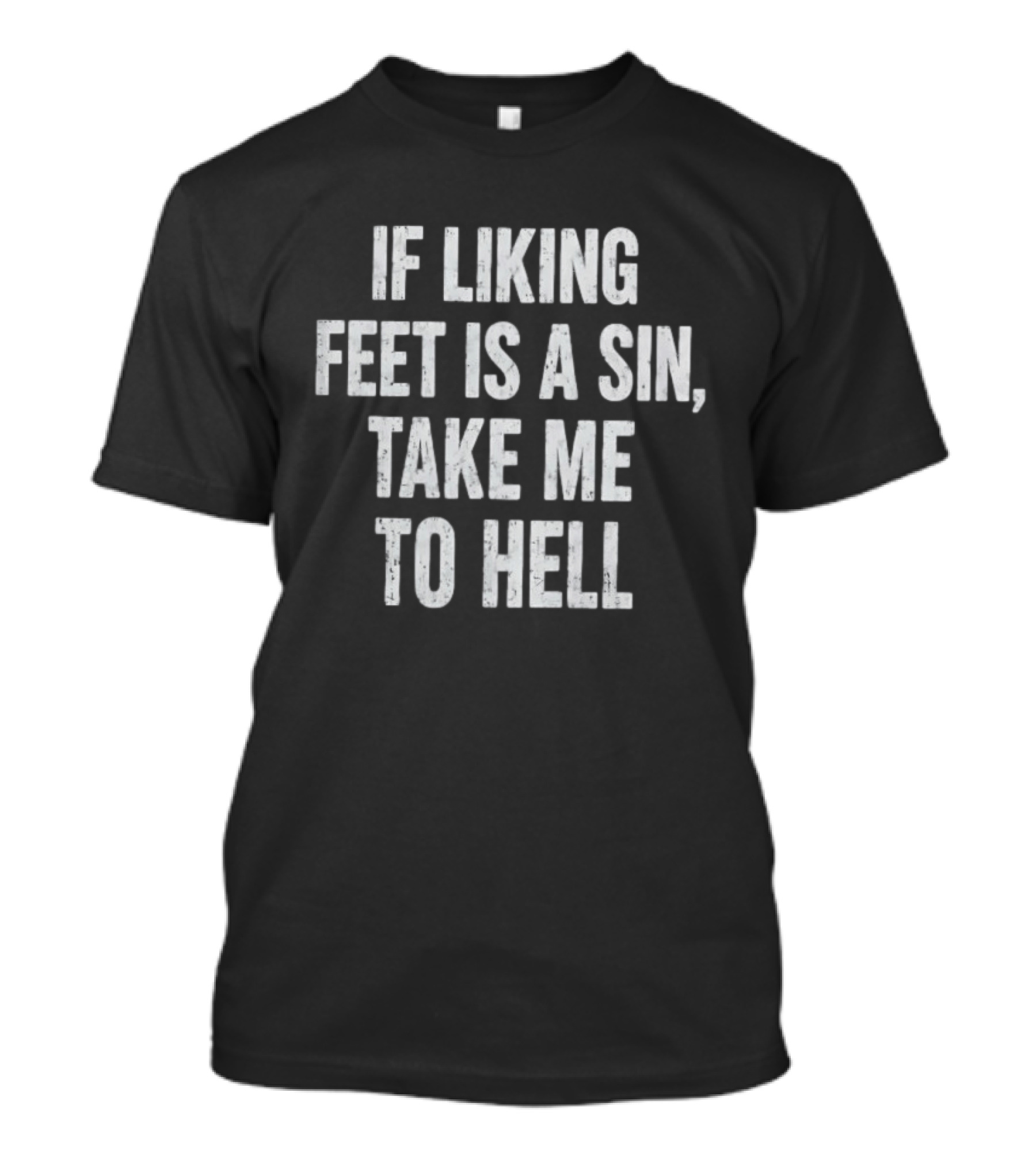 If Liking Feet Is A Sin Take Me To Hell Novelty Text Vintage Distressed T-Shirt
