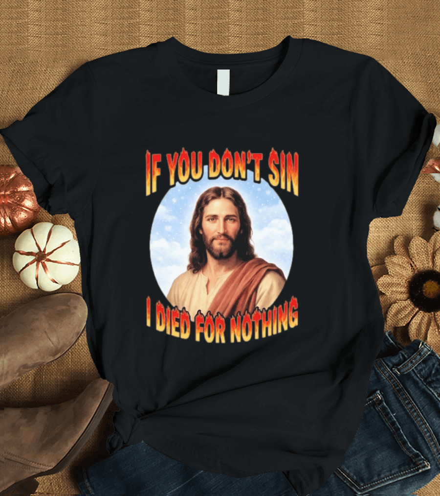 Jesus If You Don't Sin I Died For Nothing Retro Religious Humor T-Shirt