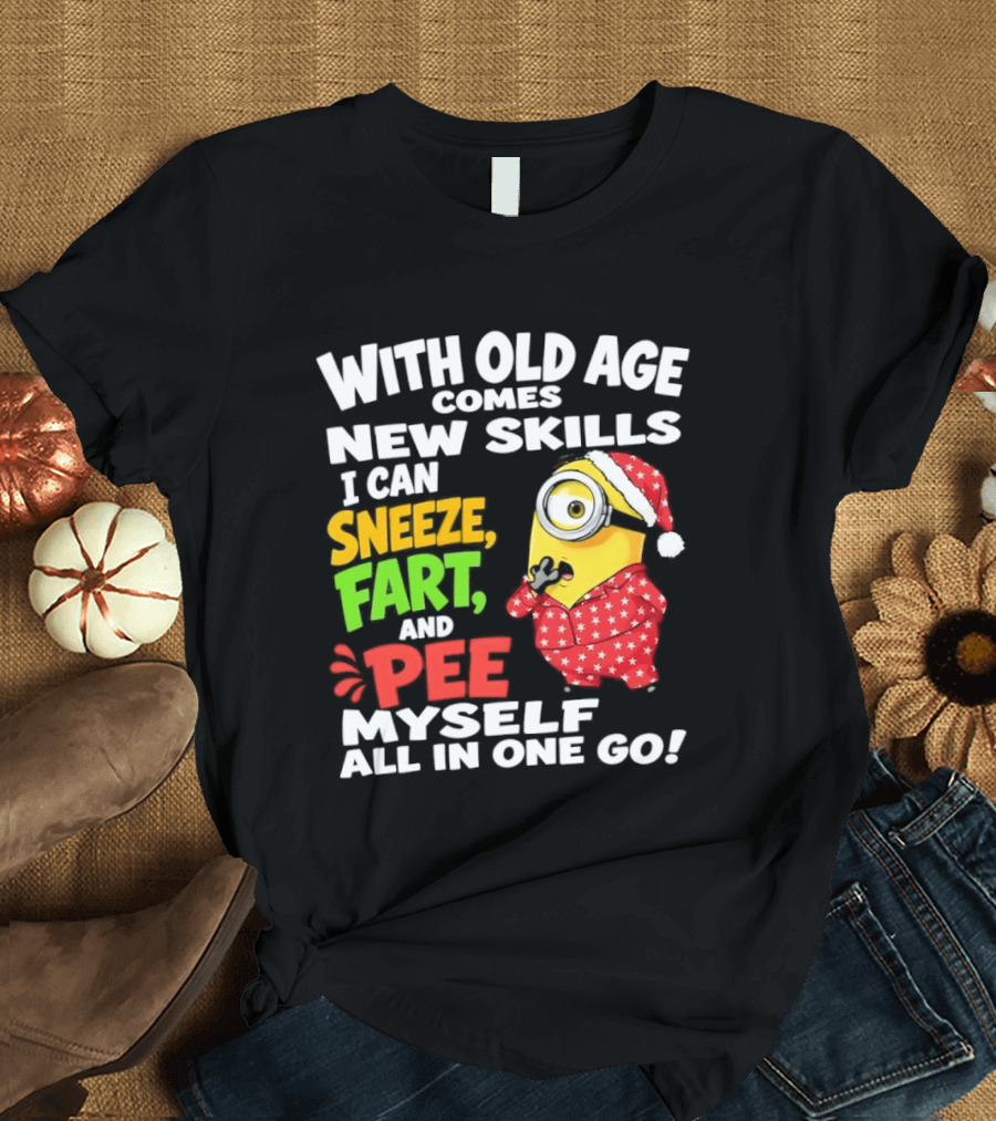 Minion With Old Age Comes New Skills Sneeze Fart And Pee Myself All In One Go T-Shirt