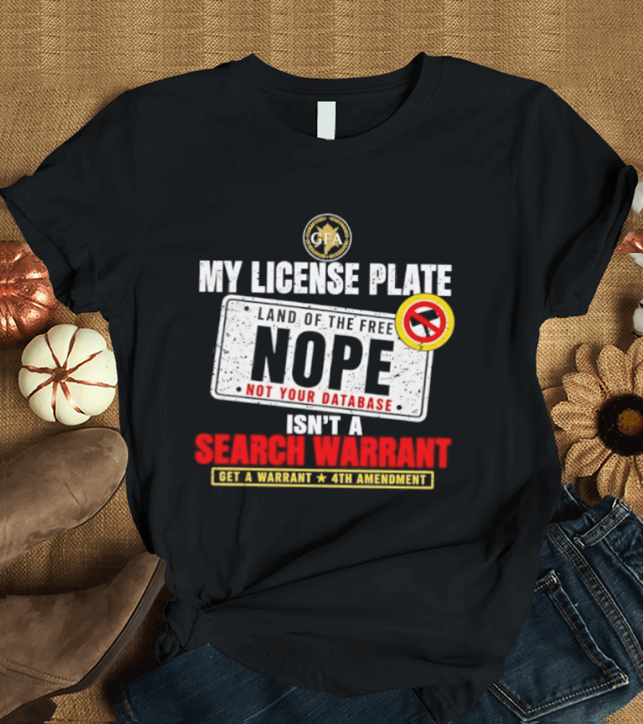 My License Plate Isn't A Search Warrant NOPE Not Your Database 4th Amendment GFA T-Shirt