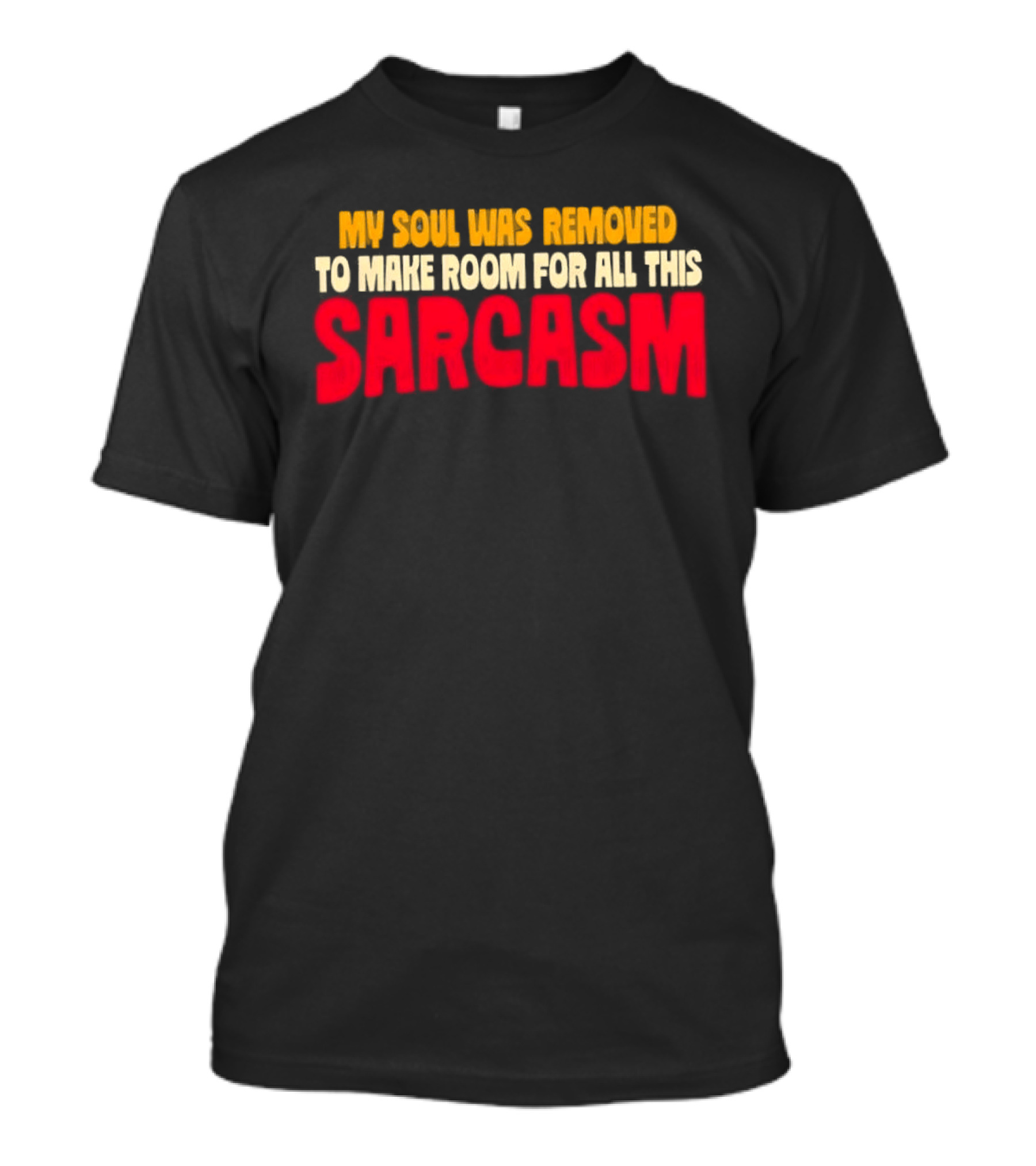 My Soul Was Removed To Make Room For All This Sarcasm T-Shirt