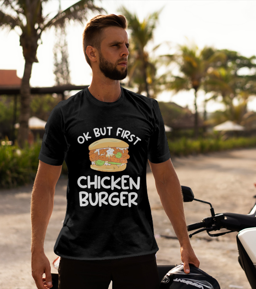 Ok But First Chicken Burger Casual Foodie Fun T-Shirt