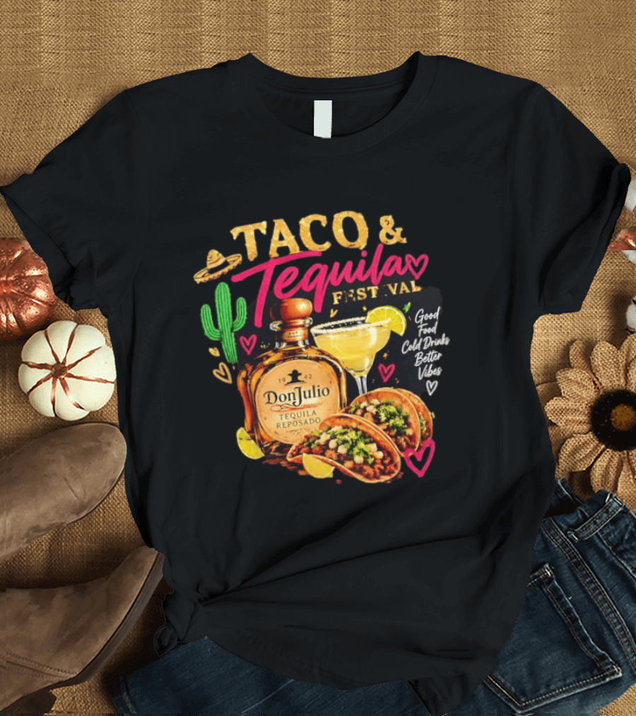 Taco & Tequila Festival Don Julio Reposado Good Food Cold Drinks Better Vibes Cactus And Margarita Fiesta T-Shirt