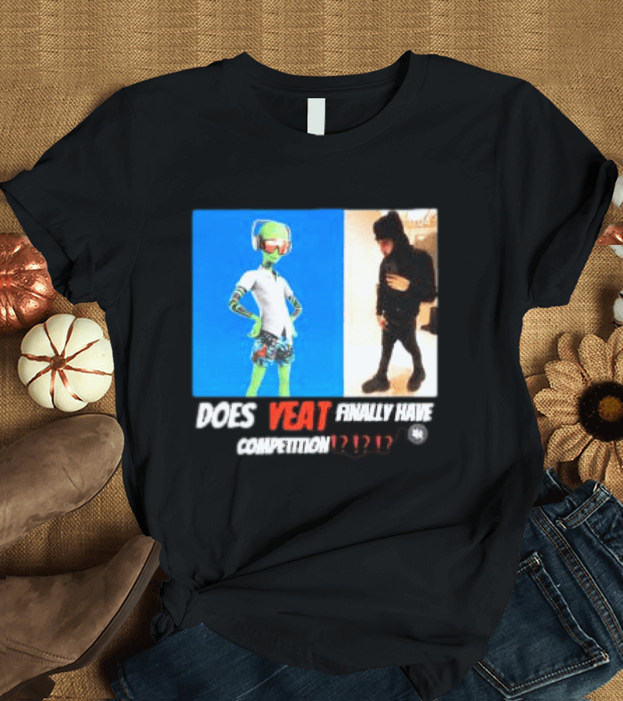 Does Yeat Finally Have Competition T-Shirt