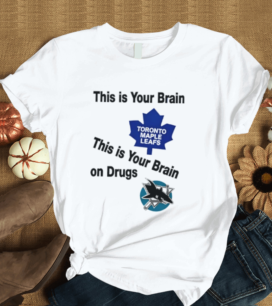 Toronto Maple Leafs San Jose Sharks This Is Your Brain On Drugs T-Shirt