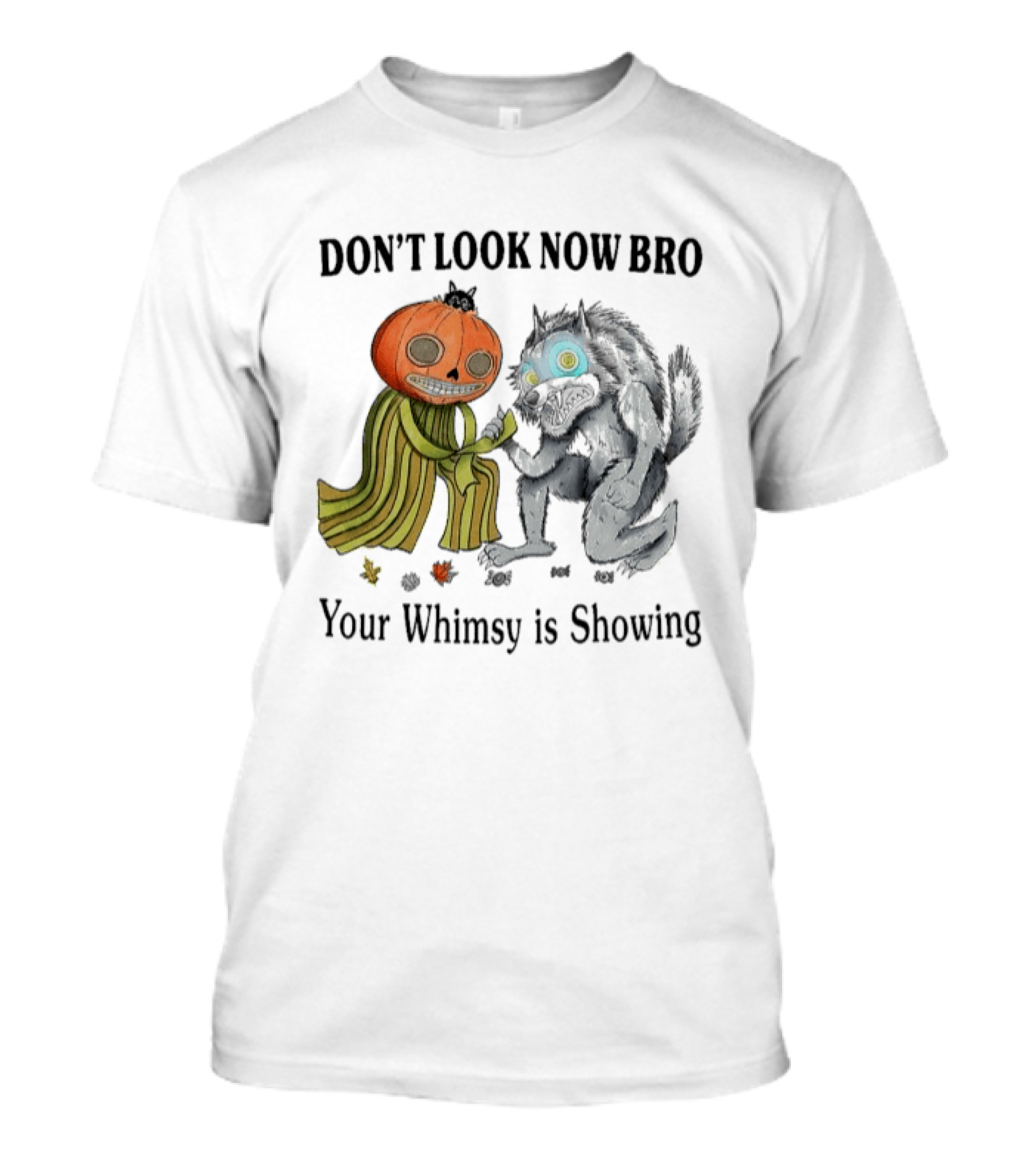 Don't Look Now Bro Your Whimsy Is Showing Pumpkin Head Creature And Monster T-Shirt