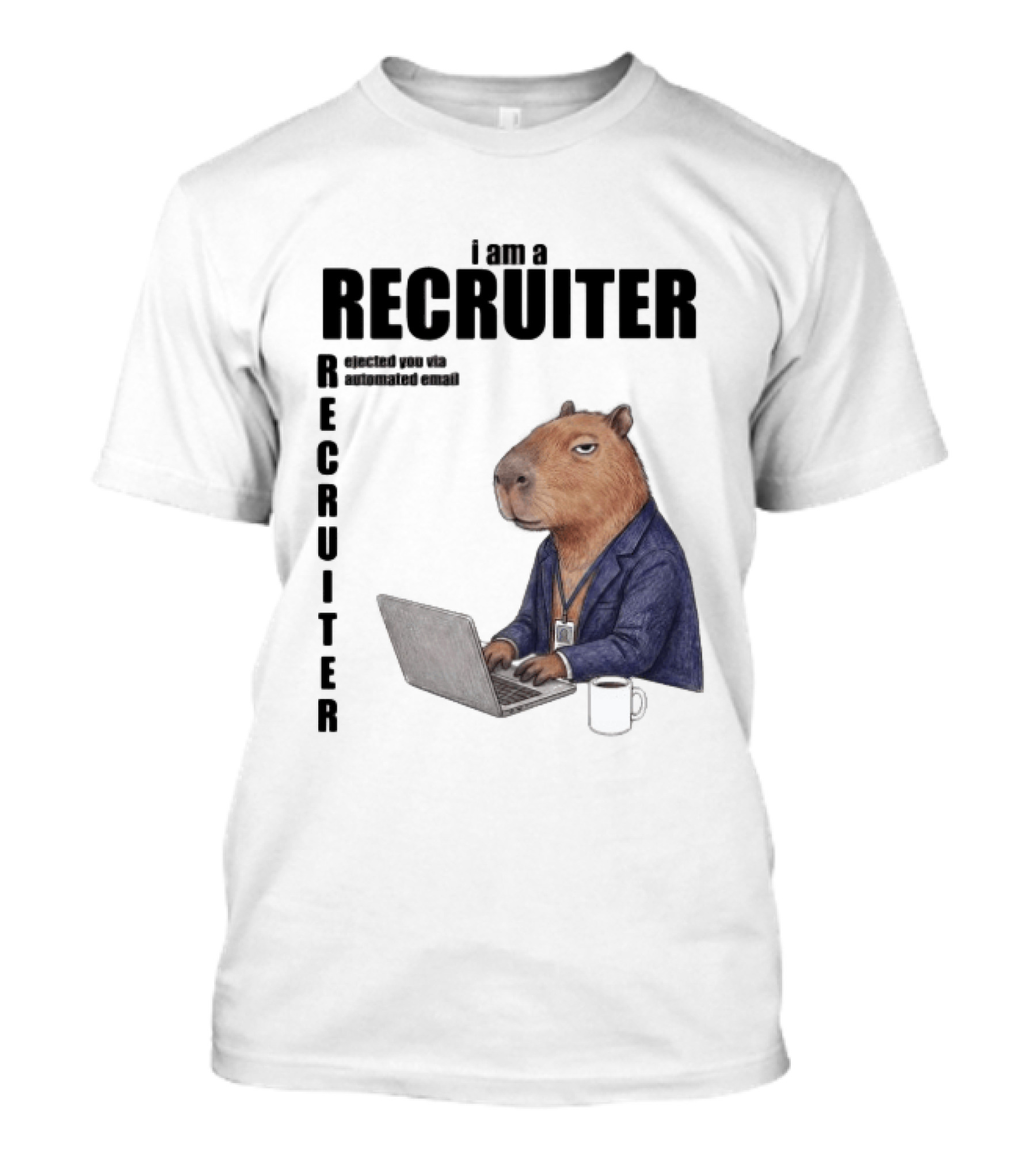 I Am A Recruiter Rejected You Via Automated Email Capybara Recruiter T-Shirt