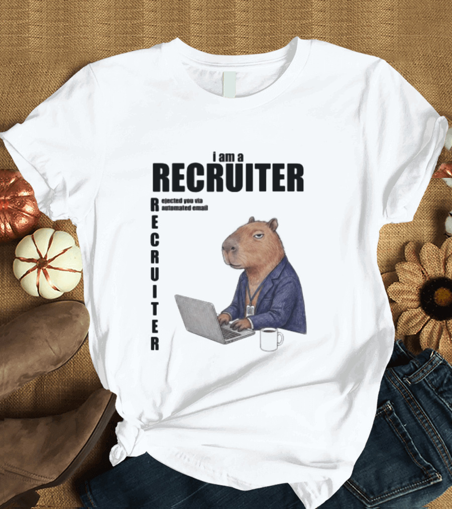 I Am A Recruiter Rejected You Via Automated Email Capybara Recruiter T-Shirt