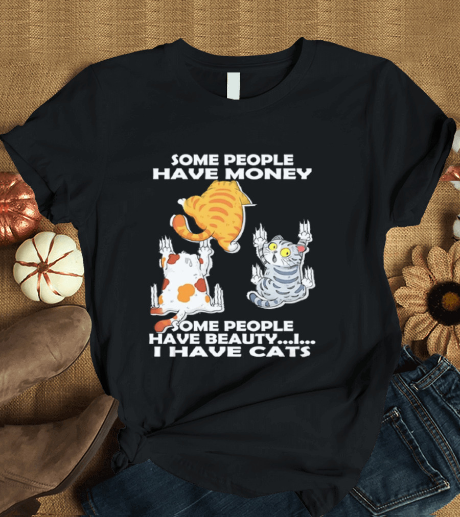 Some People Have Money Beauty I Have Cats Clawing Walls T-Shirt