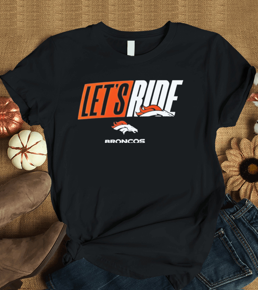 Denver Broncos Let's Ride Broncos Merchandise T-Shirt