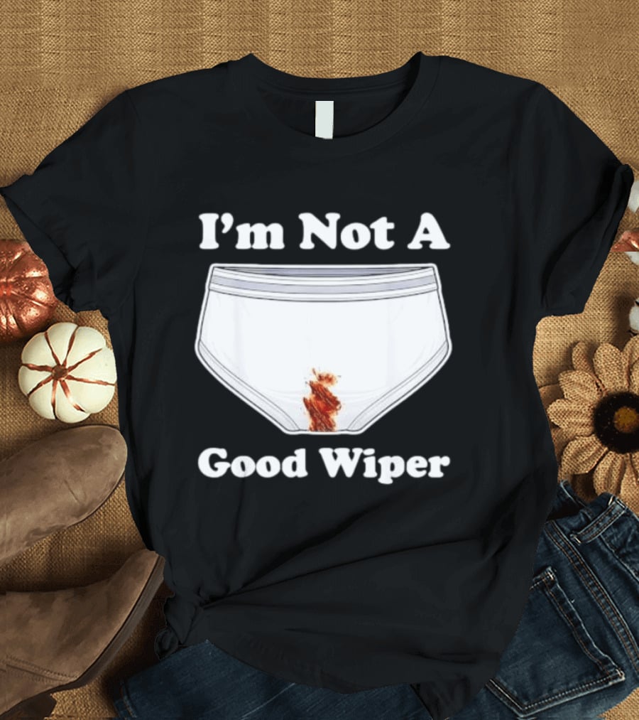 I'm Not A Good Wiper Underwear Stain Meme T-Shirt