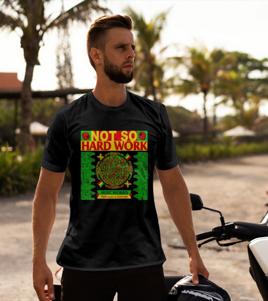 Not So Hard Work Music Works The Sound Of Sunshine T-Shirt