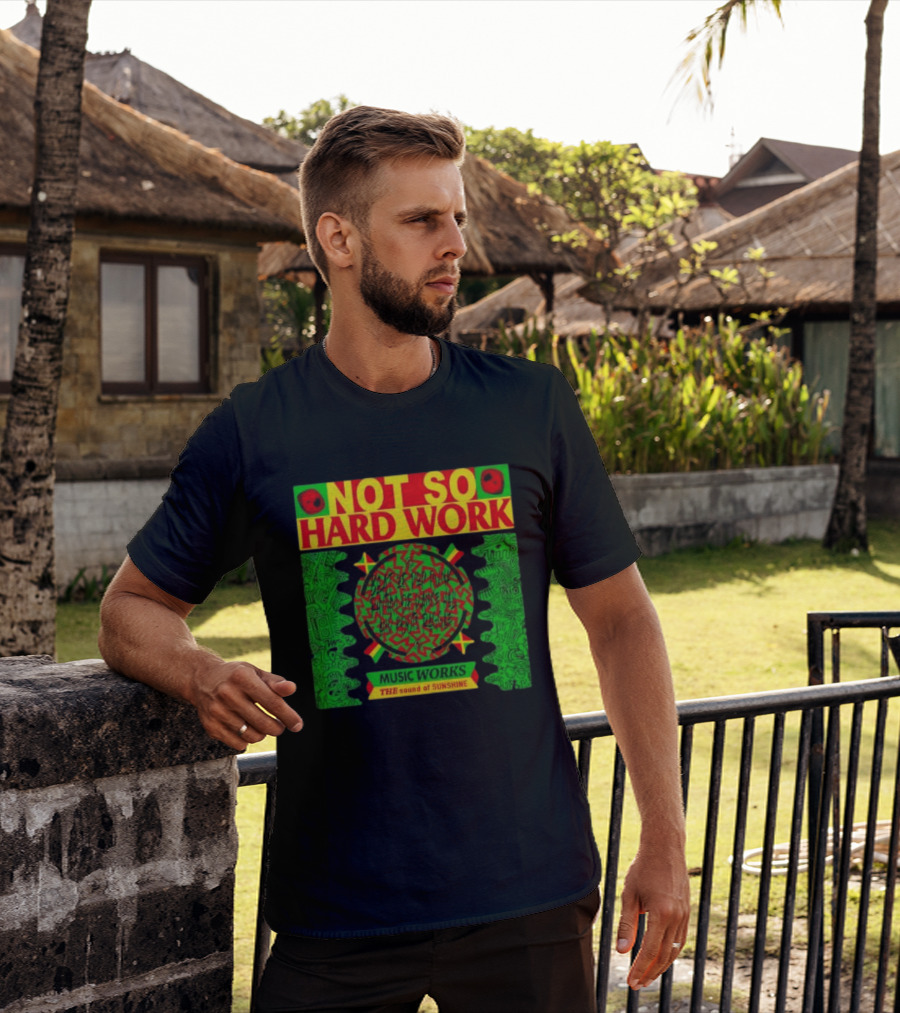 Not So Hard Work Music Works The Sound Of Sunshine T-Shirt