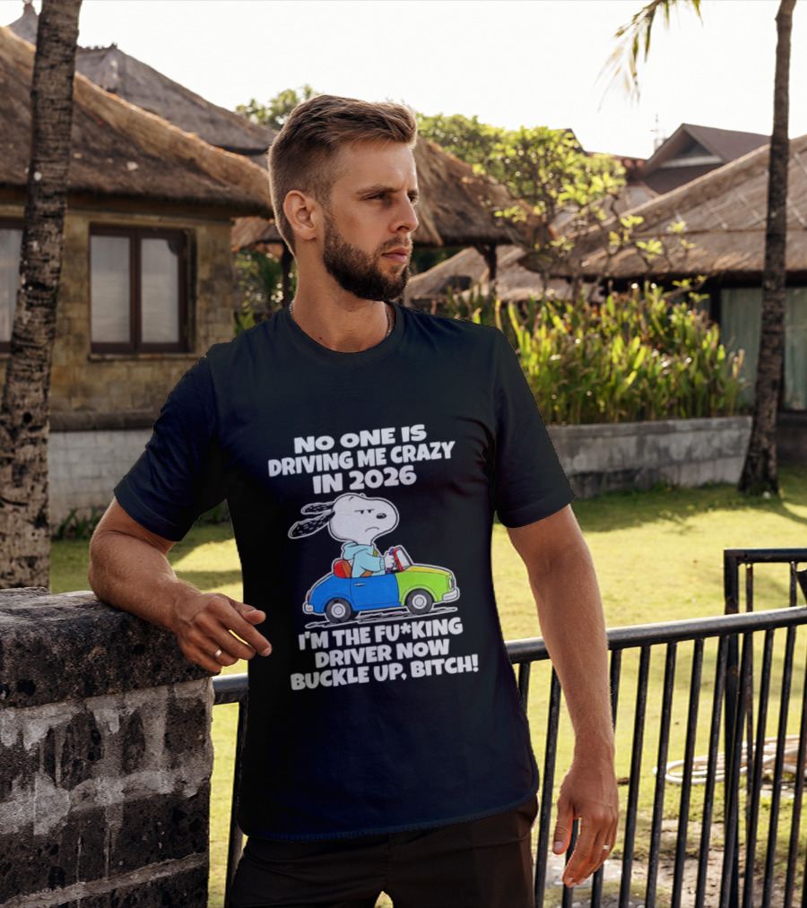 Snoopy No One Is Driving Me Crazy I'm The Driver Now Buckle Up 2026 T-Shirt