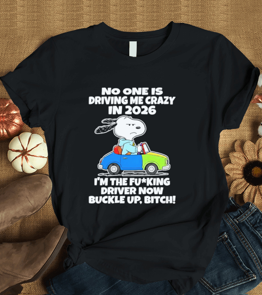 Snoopy No One Is Driving Me Crazy I'm The Driver Now Buckle Up 2026 T-Shirt