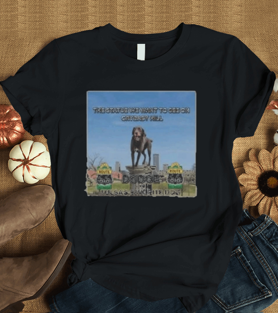 Route 66 Statue We Want On Crybaby Hill Dodge Tulsa's Favorite Dog T-Shirt