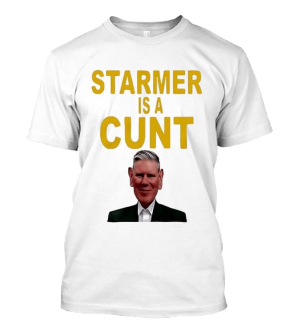 Keir Starmer Labour Party UK Prime Minister Starmer Is A Cunt T-Shirt
