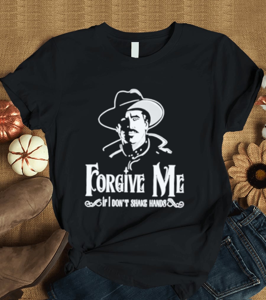 Forgive Me If I Don't Shake Hands Cowboy Tombstone Doc Holliday T-Shirt